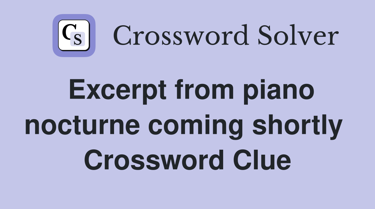 Excerpt from piano nocturne coming shortly  Crossword Clue