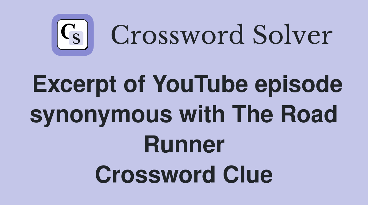 Excerpt of YouTube episode synonymous with The Road Runner Crossword Clue
