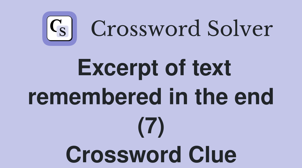 Excerpt of text remembered in the end (7) Crossword Clue