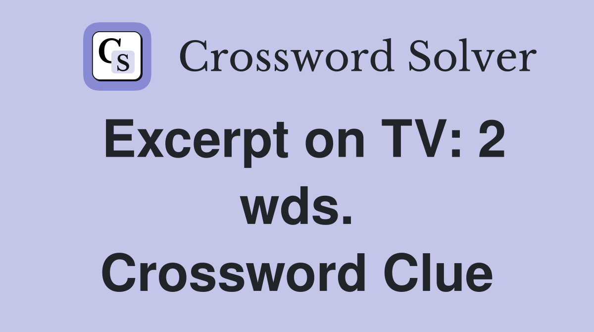 Excerpt on TV: 2 wds. Crossword Clue