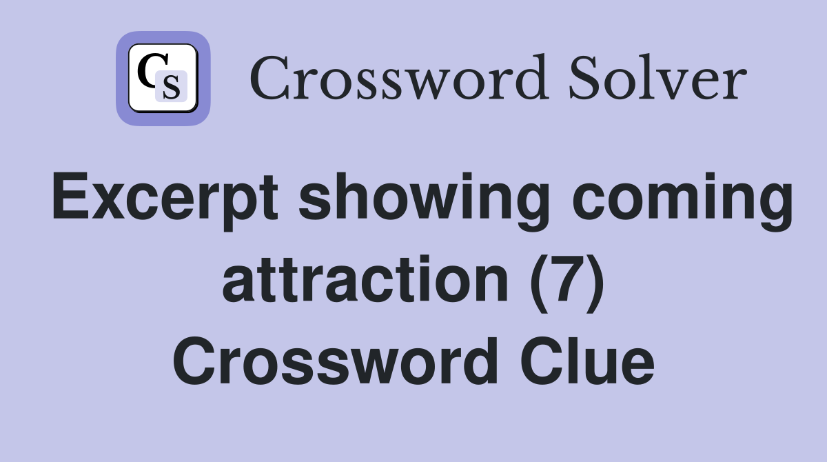 Excerpt showing coming attraction (7) Crossword Clue