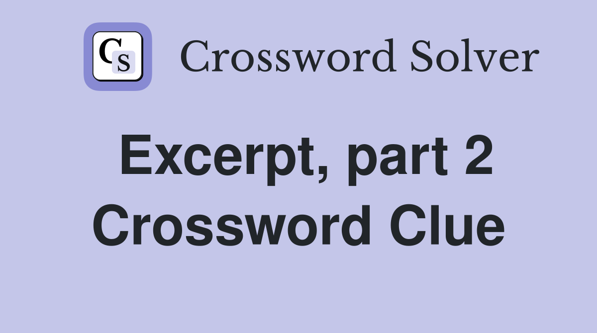 Excerpt, part 2 Crossword Clue