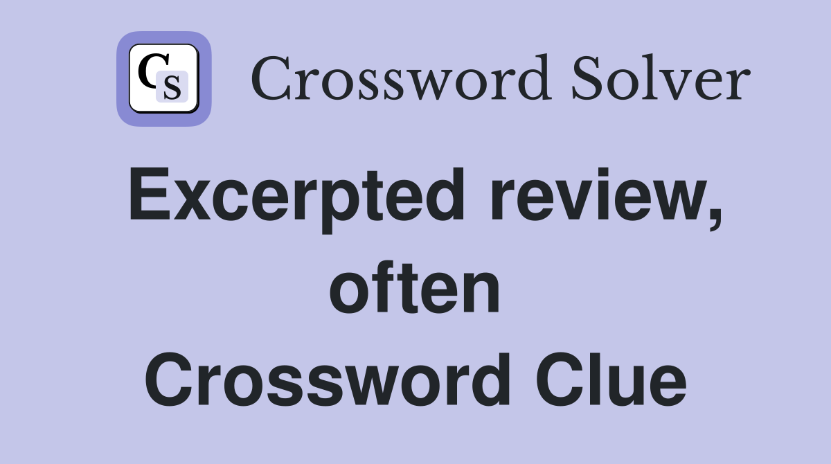 Excerpted review, often Crossword Clue