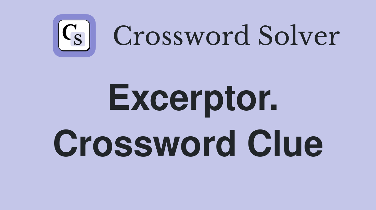 Excerptor. Crossword Clue