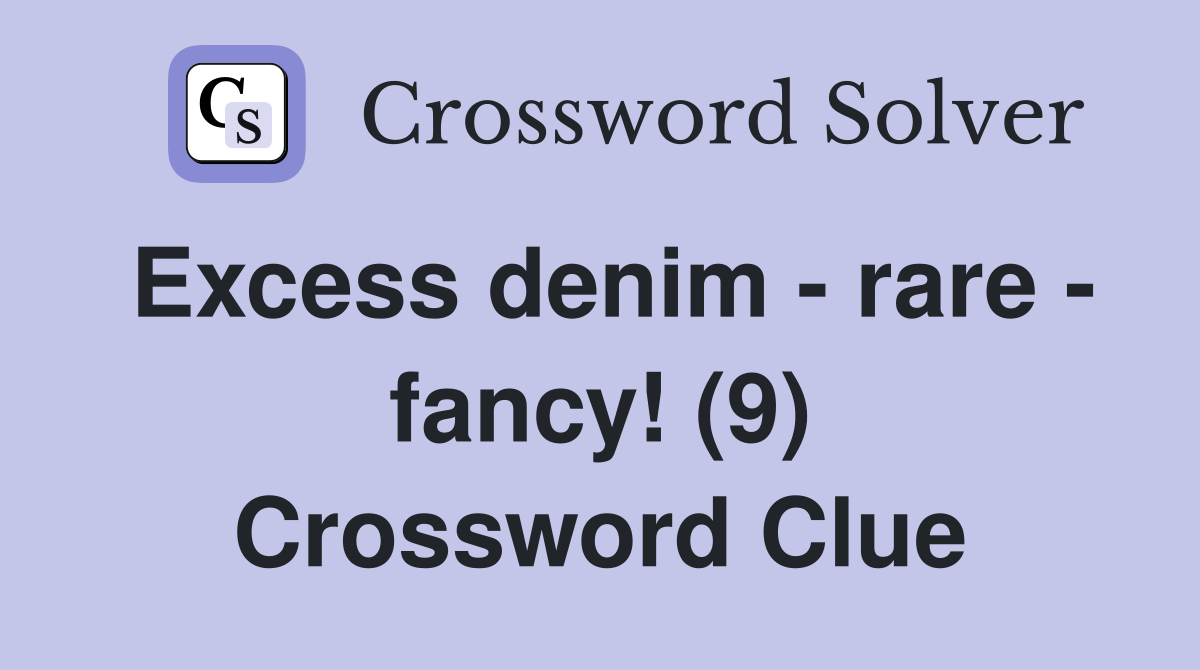 Excess denim - rare - fancy! (9) Crossword Clue