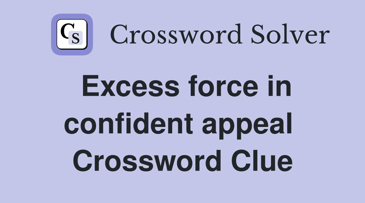 Excess force in confident appeal  Crossword Clue