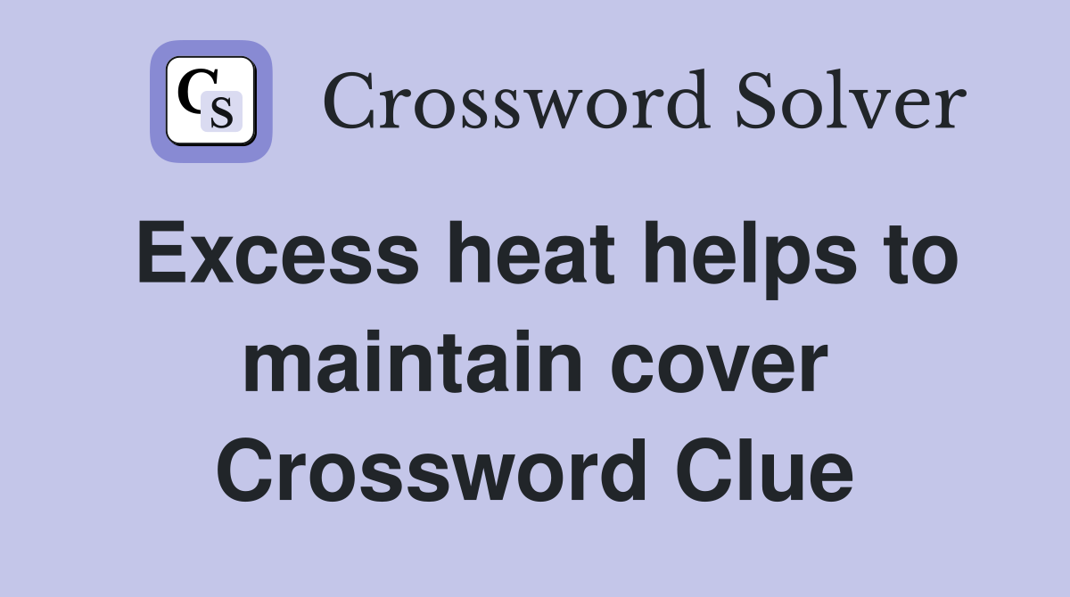 Excess heat helps to maintain cover Crossword Clue
