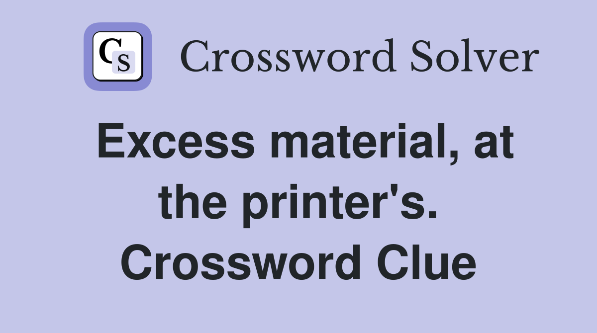 Excess material, at the printer's. Crossword Clue