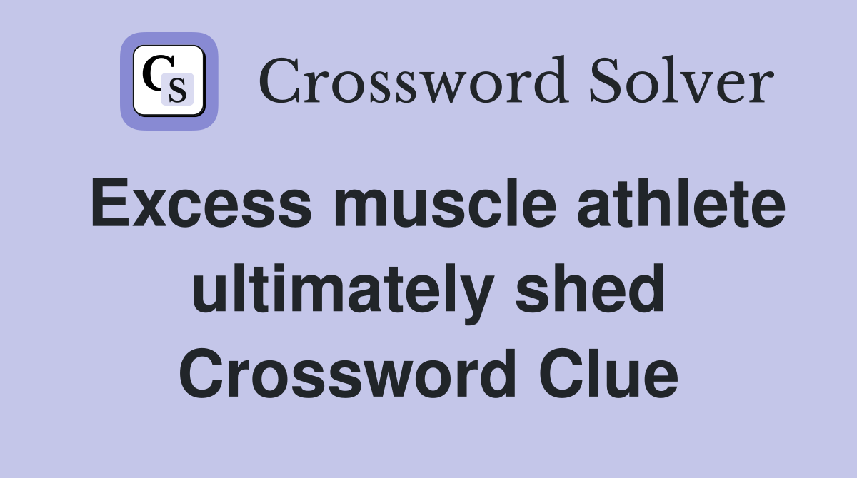 Excess muscle athlete ultimately shed Crossword Clue