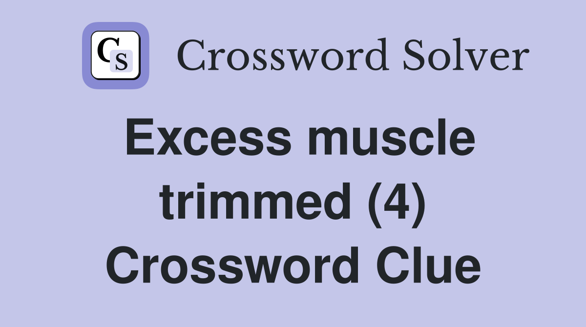 Excess muscle trimmed (4) Crossword Clue