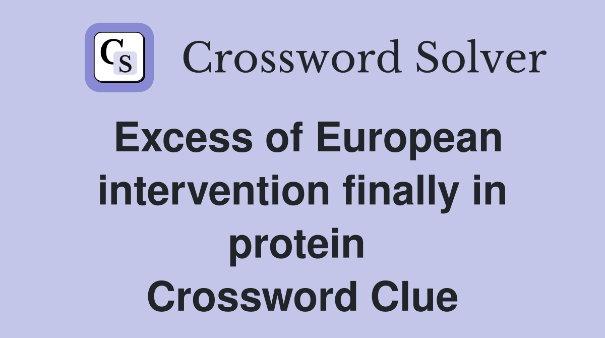 Excess of European intervention finally in protein  Crossword Clue