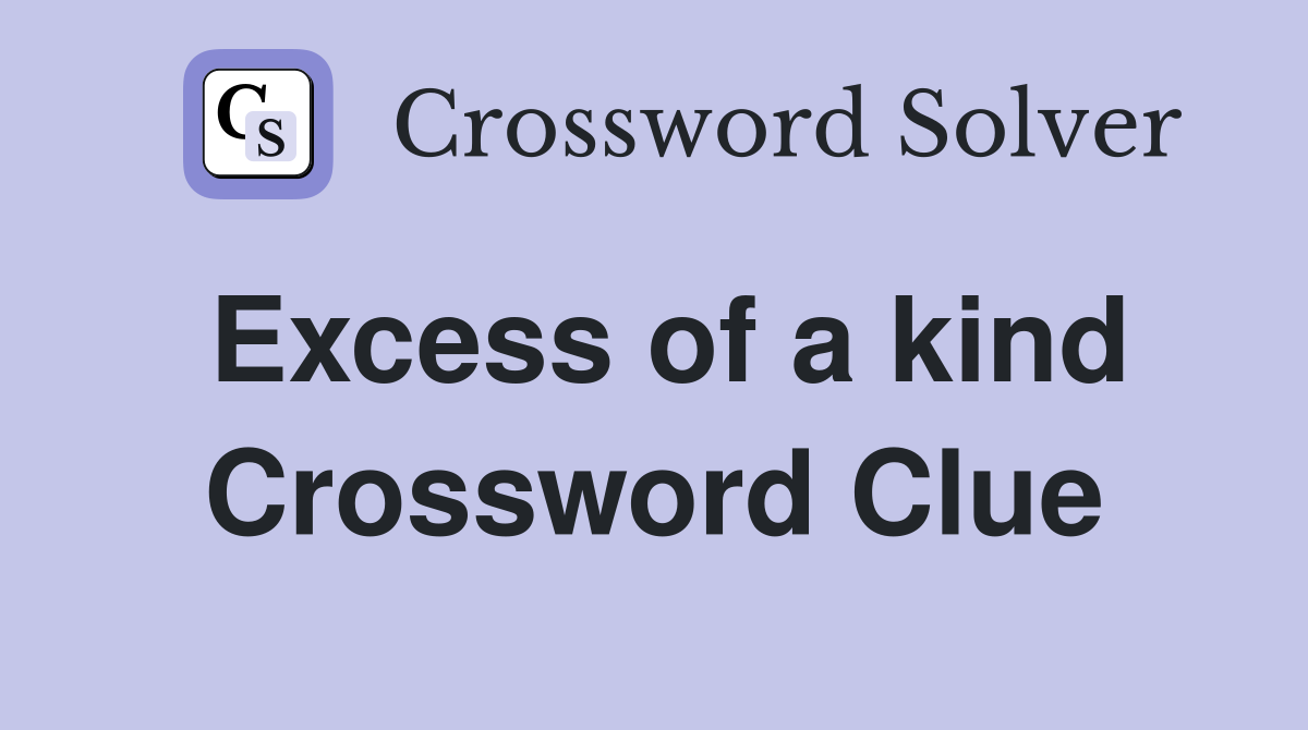 Excess of a kind Crossword Clue