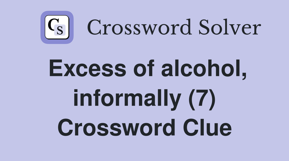 Excess of alcohol, informally (7) Crossword Clue