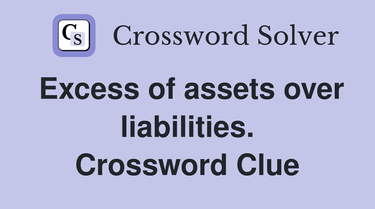 Excess of assets over liabilities. Crossword Clue