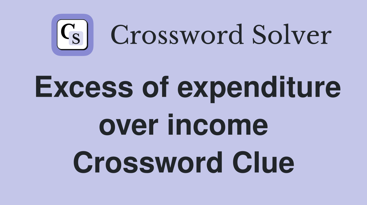 Excess of expenditure over income Crossword Clue