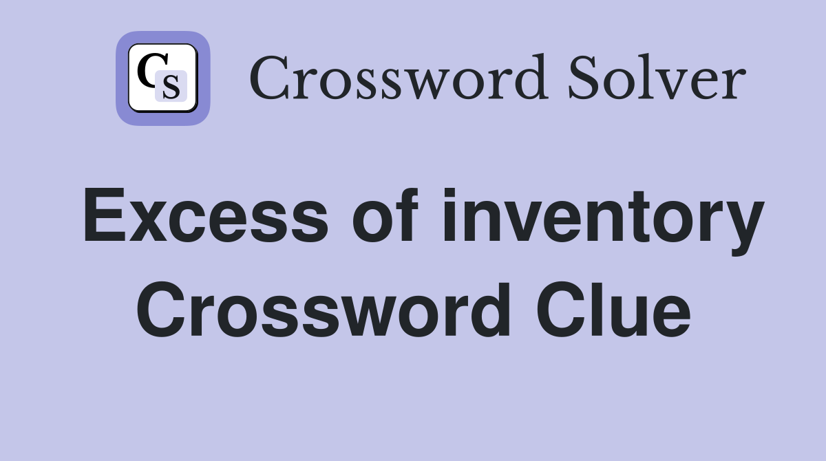 Excess of inventory Crossword Clue