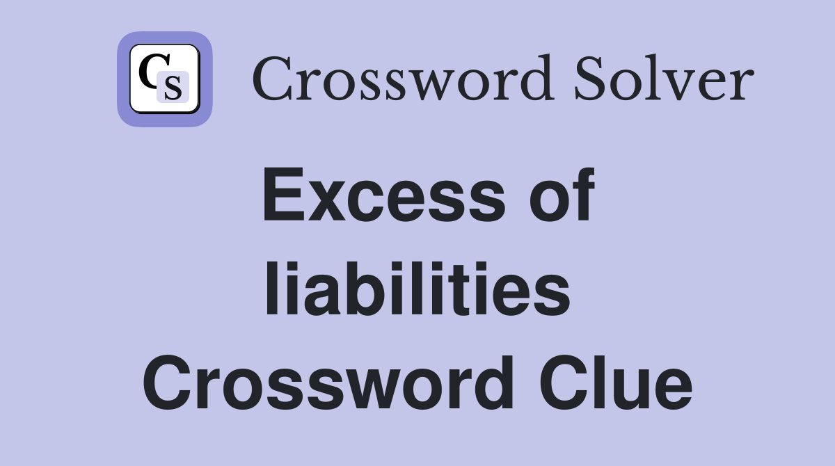 Excess of liabilities Crossword Clue