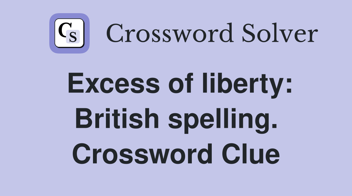 Excess of liberty: British spelling. Crossword Clue