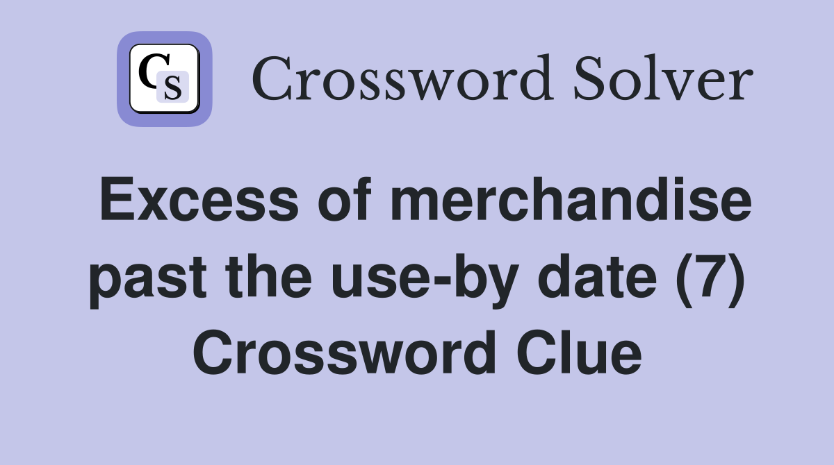 Excess of merchandise past the use-by date (7) Crossword Clue