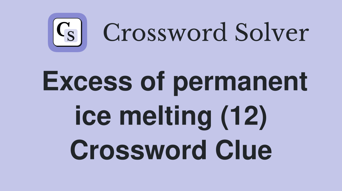 Excess of permanent ice melting (12) Crossword Clue