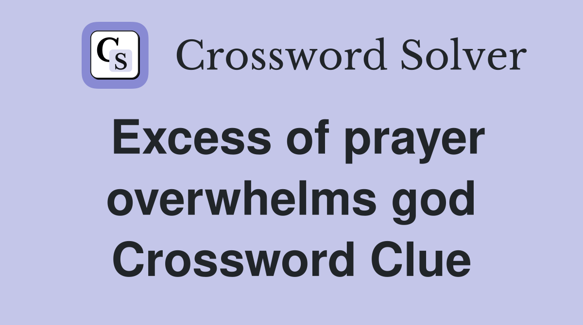 Excess of prayer overwhelms god Crossword Clue