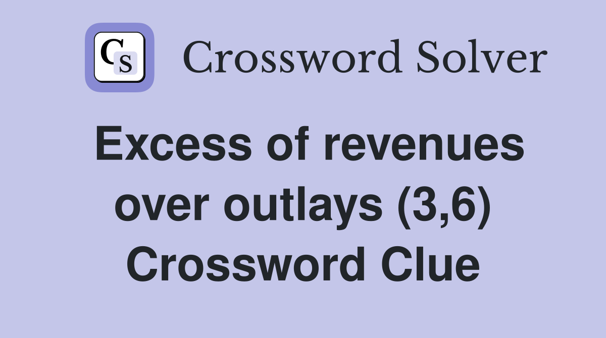 Excess of revenues over outlays (3,6) Crossword Clue