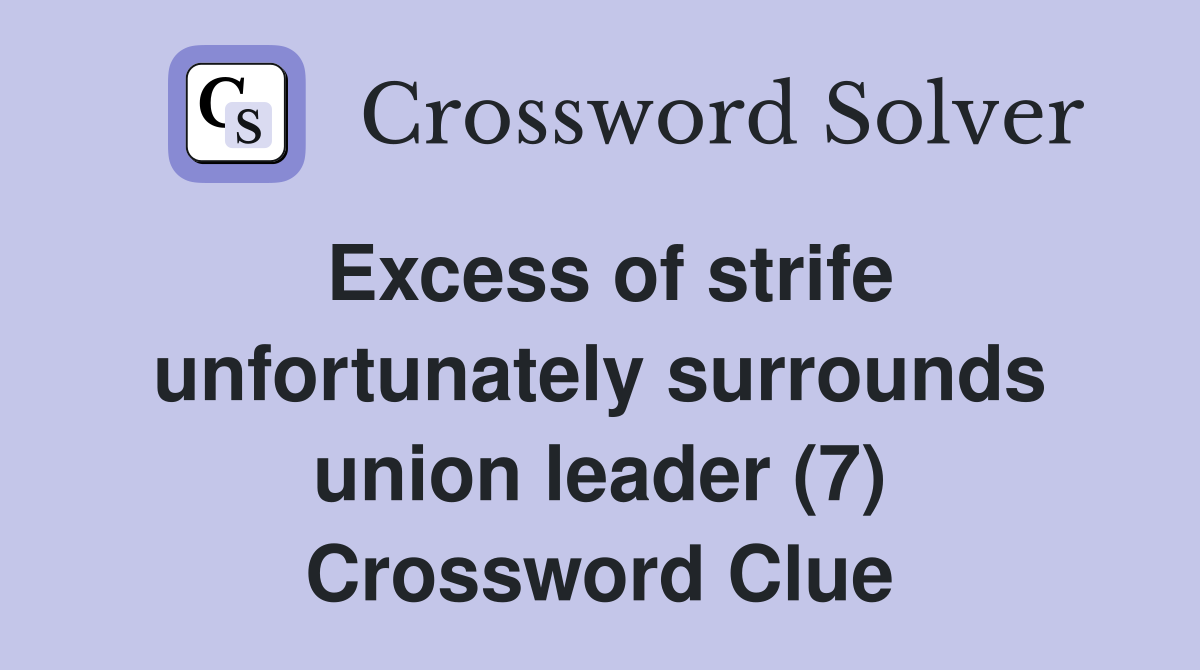 Excess of strife unfortunately surrounds union leader (7) Crossword Clue