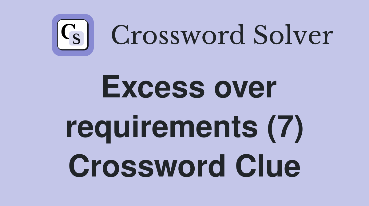 Excess over requirements (7) Crossword Clue