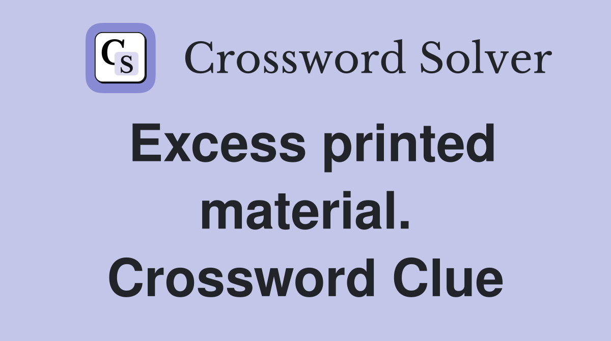 Excess printed material. Crossword Clue