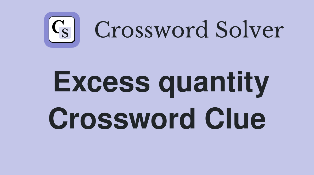 Excess quantity Crossword Clue