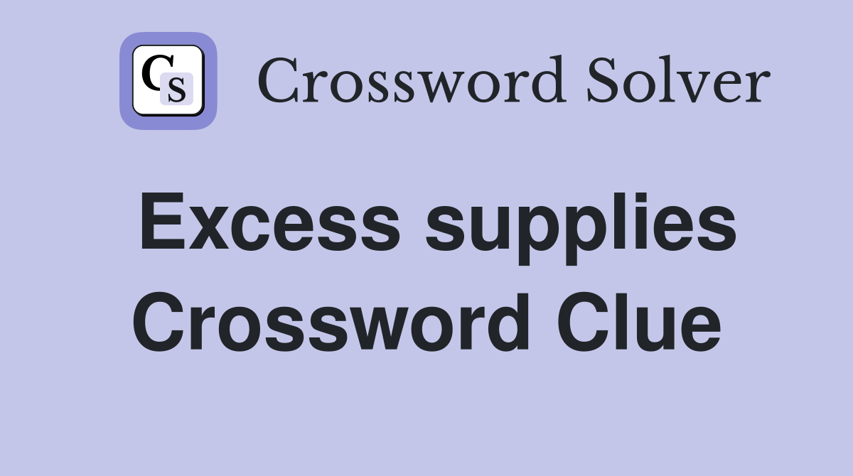 Excess supplies Crossword Clue
