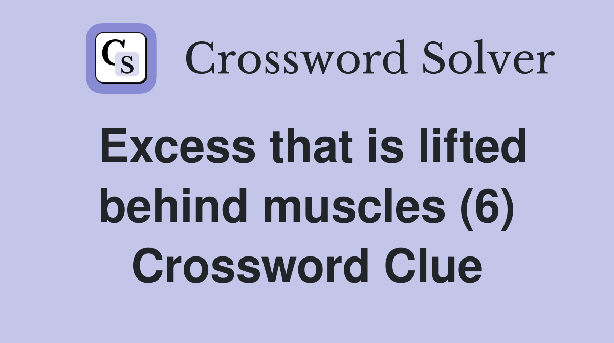 Excess that is lifted behind muscles (6) Crossword Clue