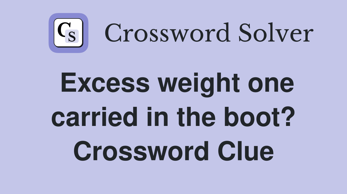 Excess weight one carried in the boot? Crossword Clue