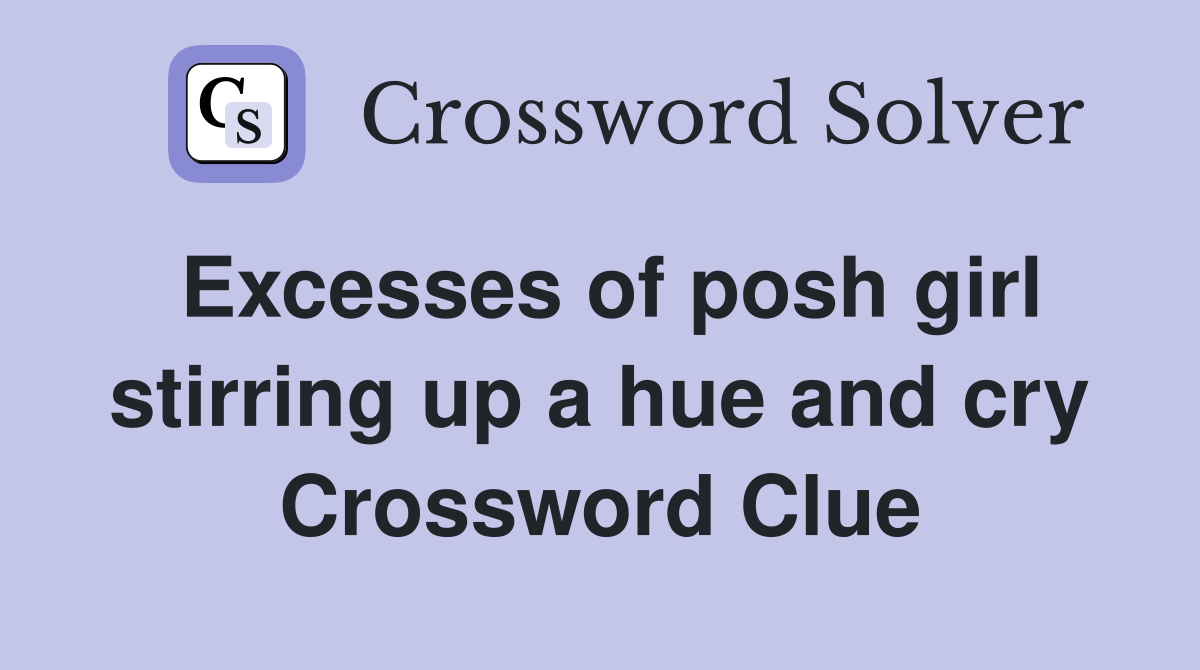 Excesses of posh girl stirring up a hue and cry Crossword Clue