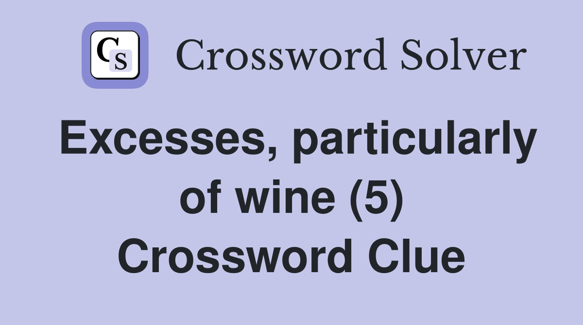 Excesses, particularly of wine (5) Crossword Clue