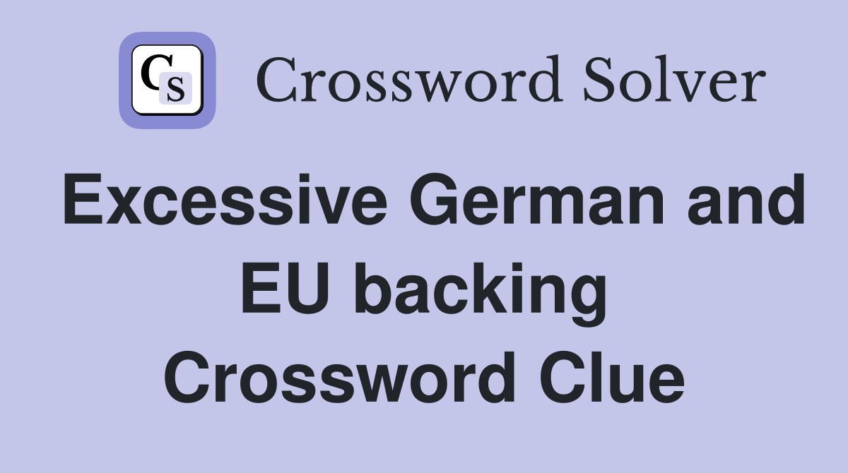 Excessive German and EU backing Crossword Clue