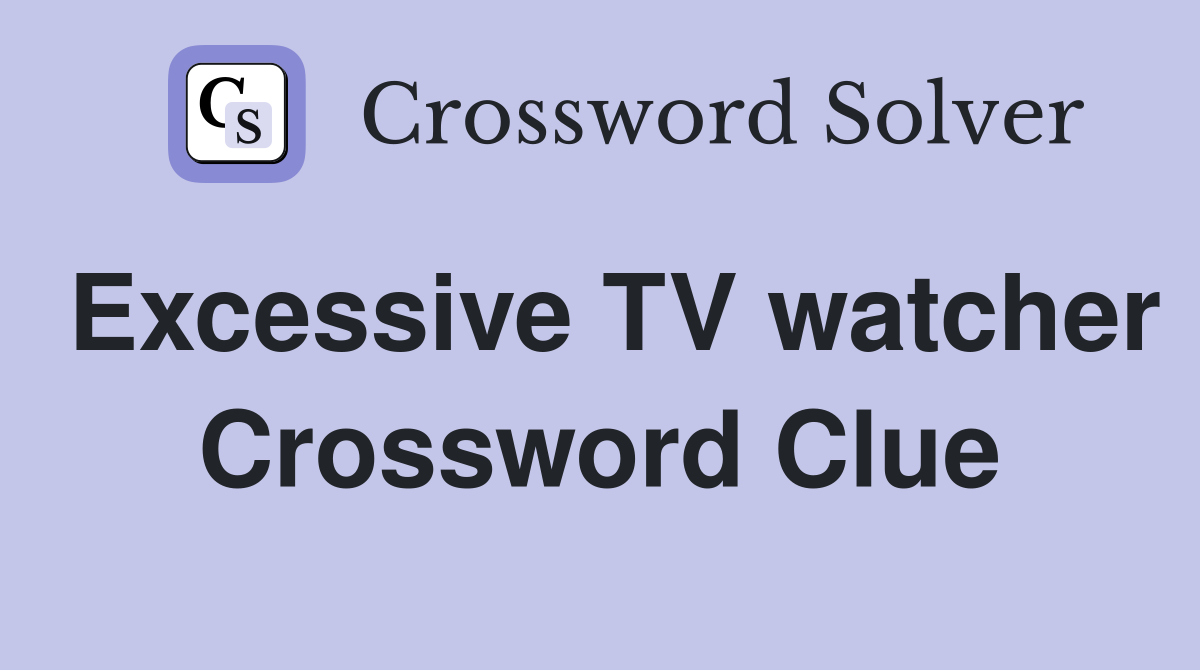 Excessive TV watcher Crossword Clue