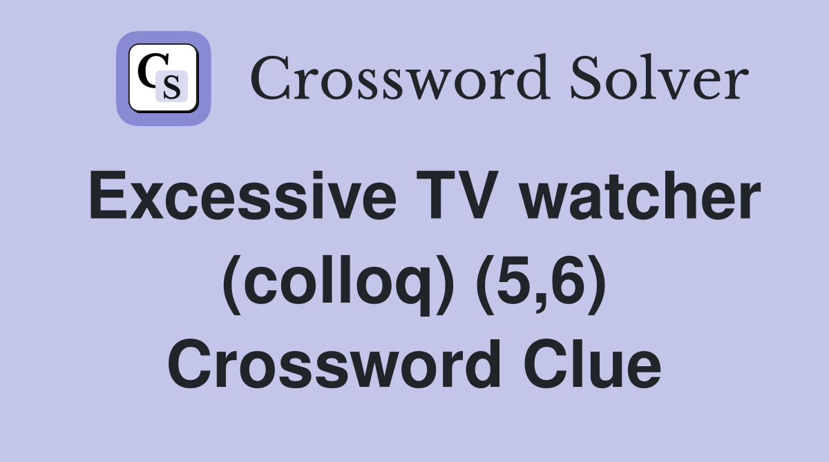 Excessive TV watcher (colloq) (5,6) Crossword Clue