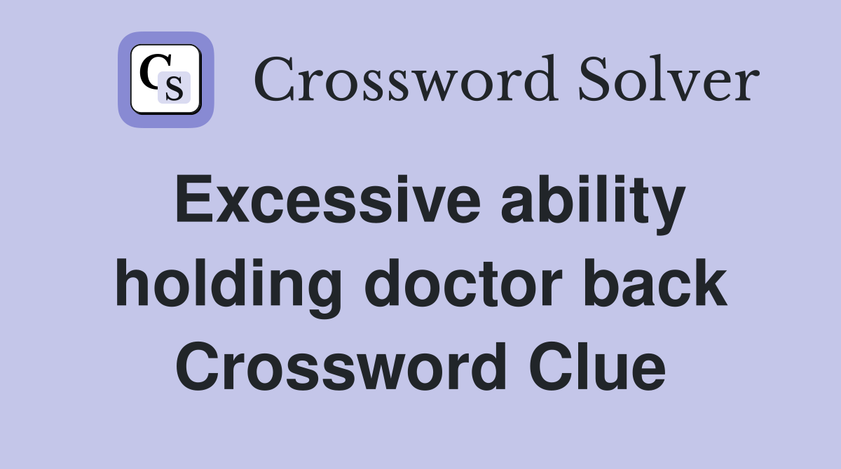 Excessive ability holding doctor back Crossword Clue