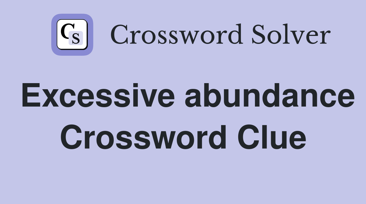 Excessive abundance Crossword Clue