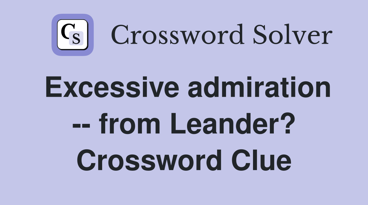 Excessive admiration -- from Leander? Crossword Clue