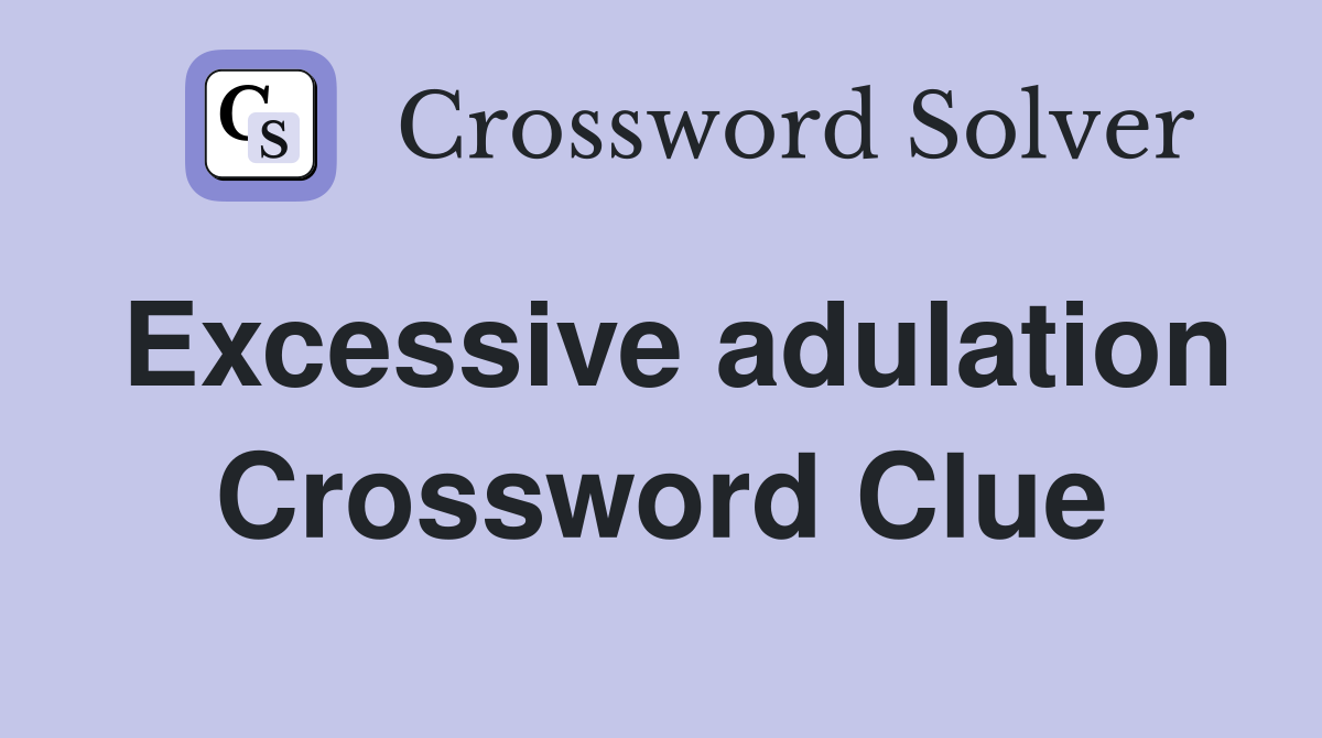 Excessive adulation Crossword Clue