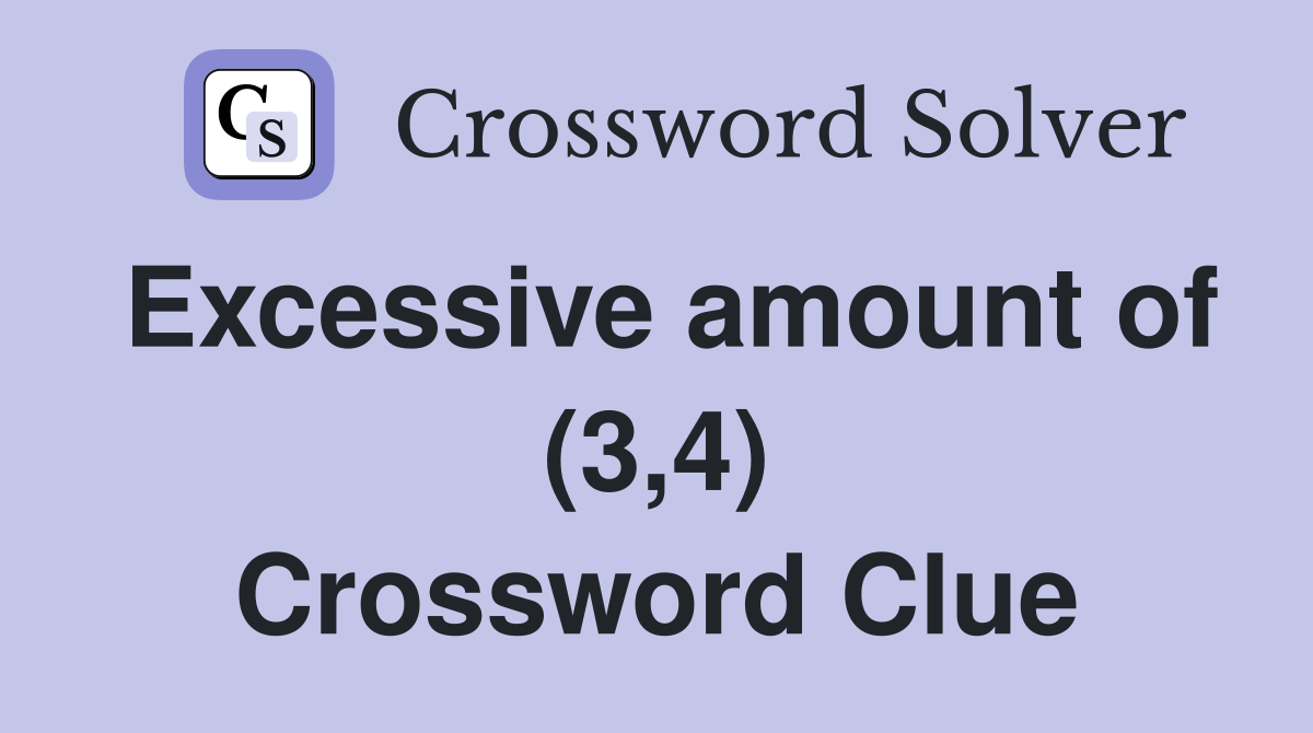 Excessive amount of (3,4) Crossword Clue