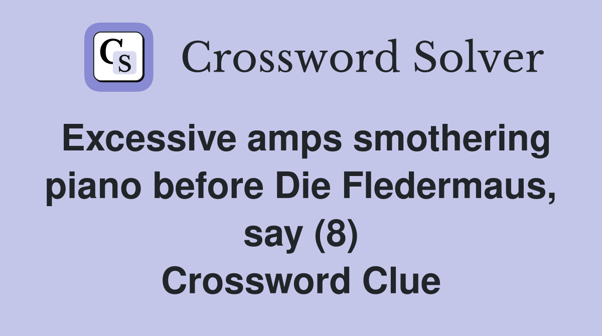 Excessive amps smothering piano before Die Fledermaus, say (8) Crossword Clue