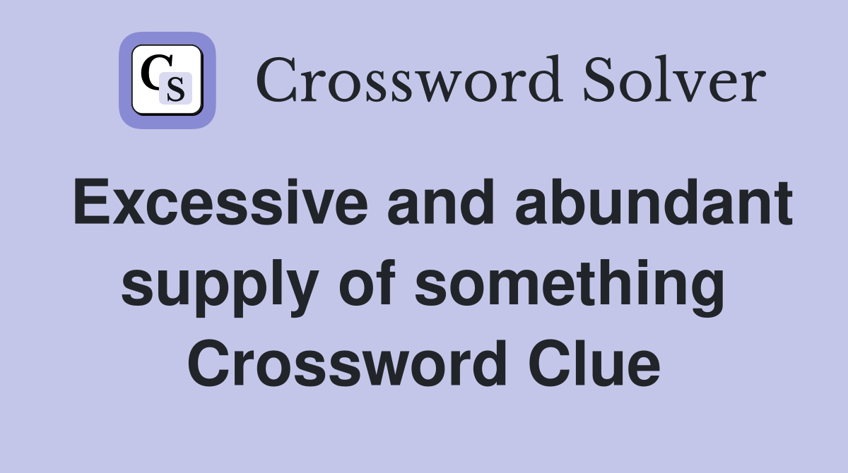 Excessive and abundant supply of something Crossword Clue