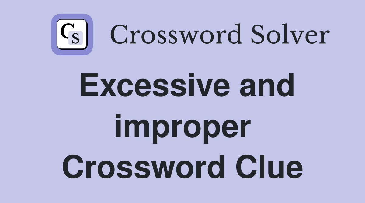Excessive and improper Crossword Clue