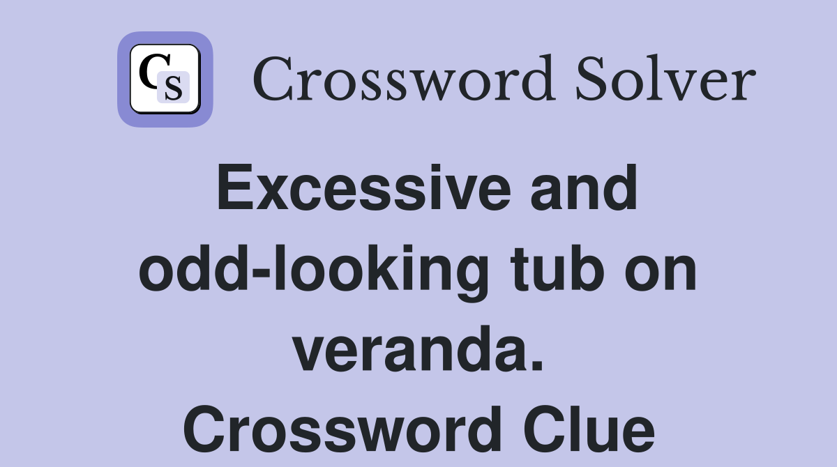 Excessive and odd-looking tub on veranda. Crossword Clue