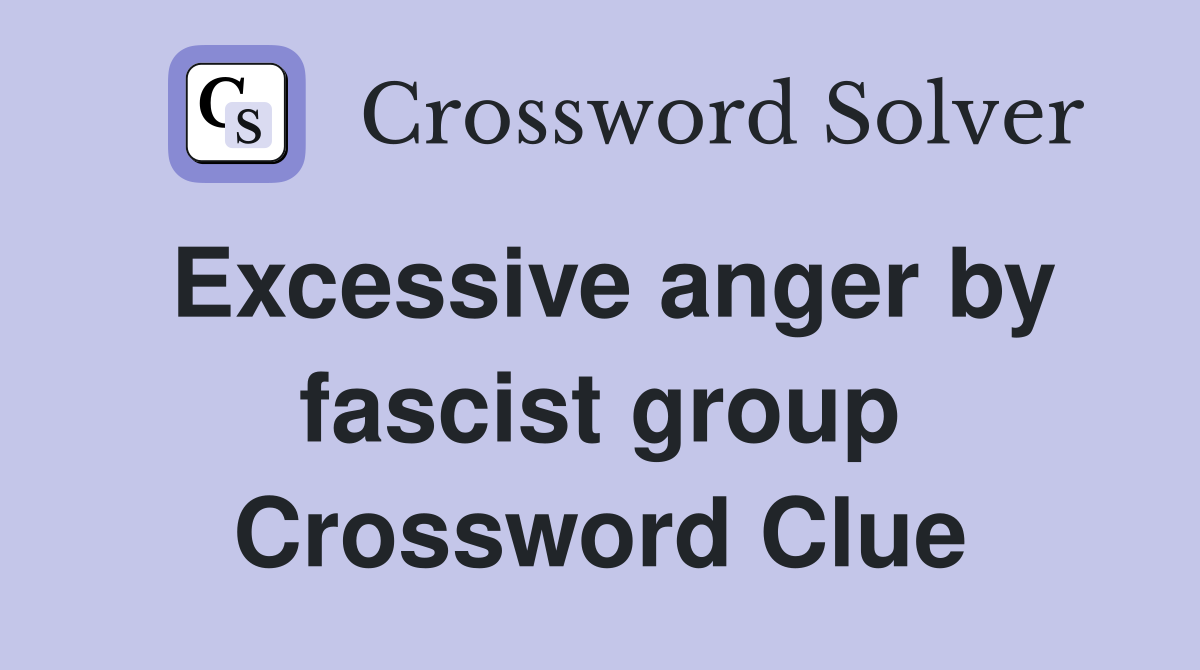 Excessive anger by fascist group Crossword Clue