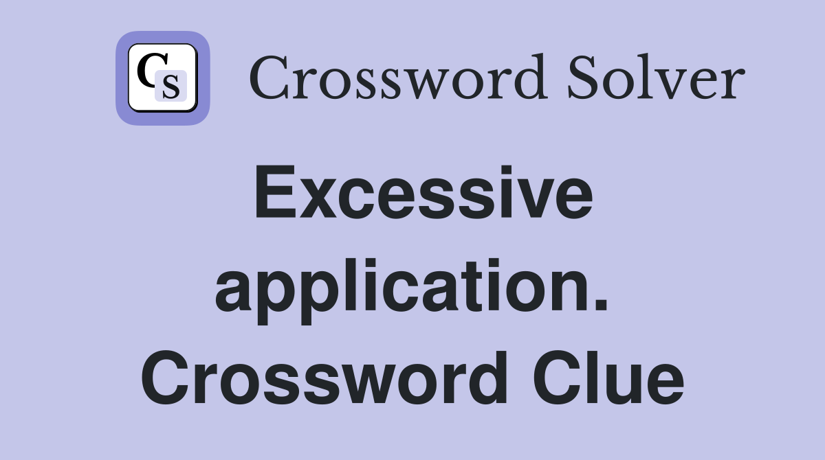 Excessive application. Crossword Clue