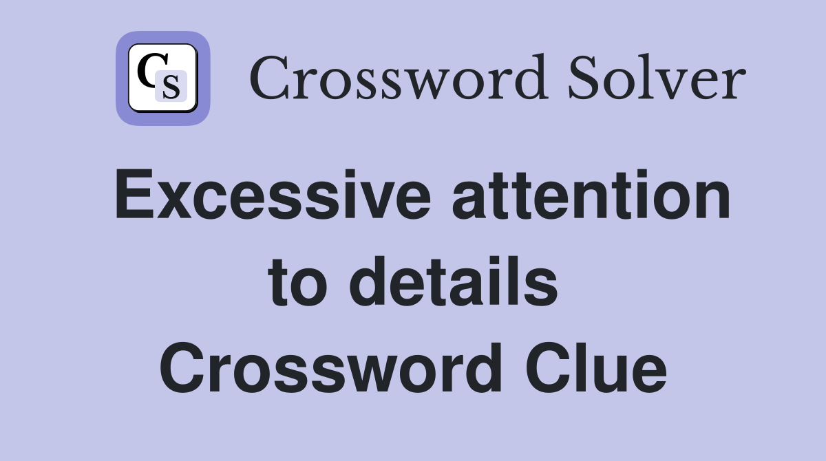 Excessive attention to details Crossword Clue